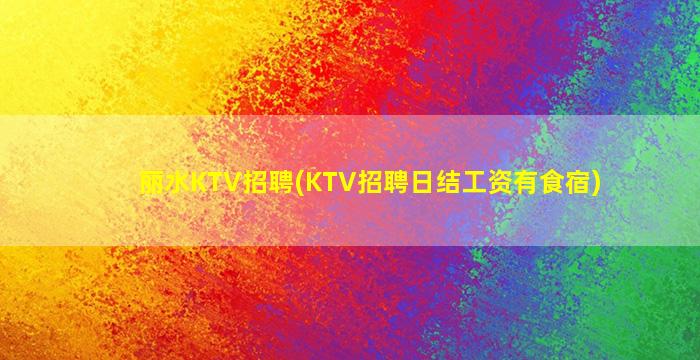 丽水KTV招聘(KTV招聘日结工资有食宿)